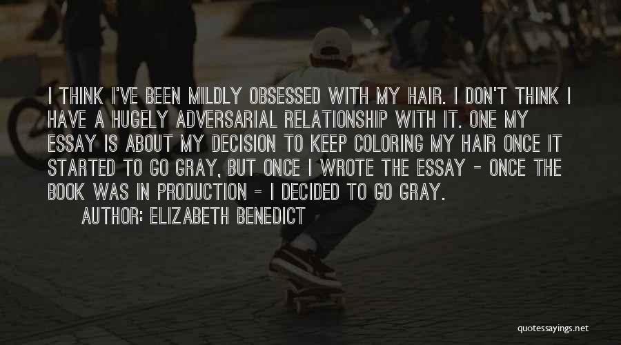 Elizabeth Benedict Quotes: I Think I've Been Mildly Obsessed With My Hair. I Don't Think I Have A Hugely Adversarial Relationship With It.