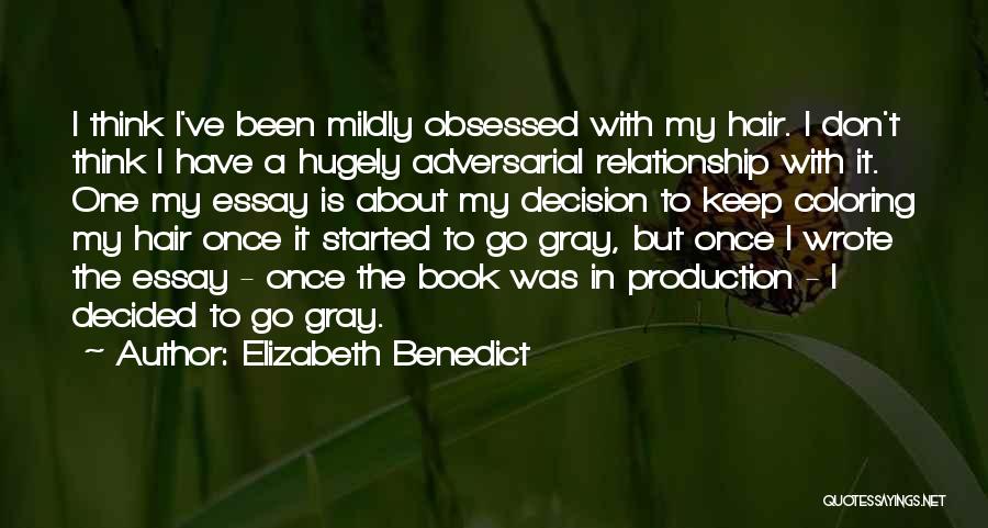 Elizabeth Benedict Quotes: I Think I've Been Mildly Obsessed With My Hair. I Don't Think I Have A Hugely Adversarial Relationship With It.