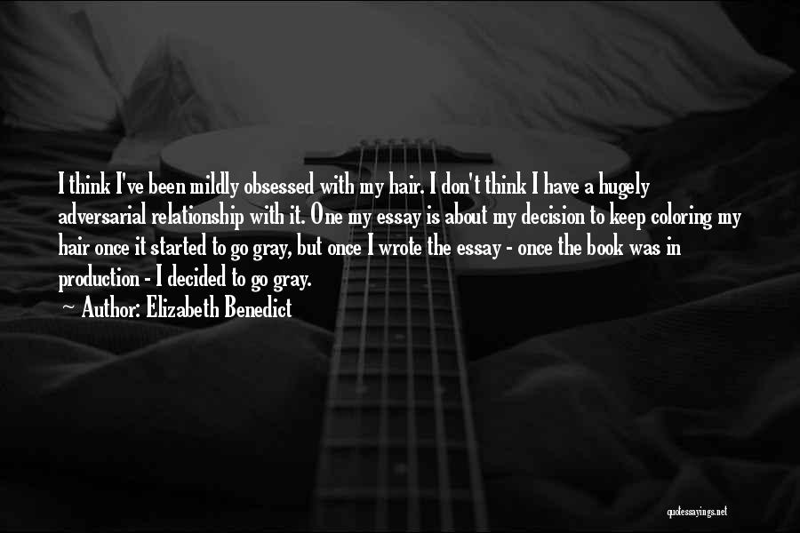 Elizabeth Benedict Quotes: I Think I've Been Mildly Obsessed With My Hair. I Don't Think I Have A Hugely Adversarial Relationship With It.