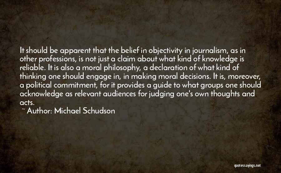 Michael Schudson Quotes: It Should Be Apparent That The Belief In Objectivity In Journalism, As In Other Professions, Is Not Just A Claim