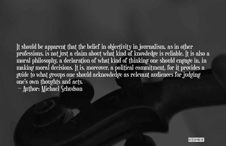 Michael Schudson Quotes: It Should Be Apparent That The Belief In Objectivity In Journalism, As In Other Professions, Is Not Just A Claim
