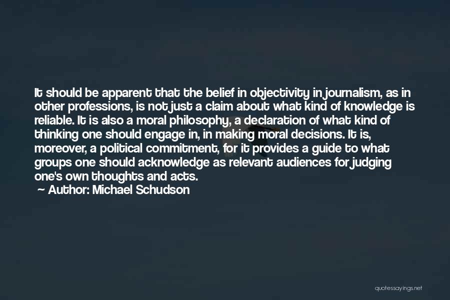 Michael Schudson Quotes: It Should Be Apparent That The Belief In Objectivity In Journalism, As In Other Professions, Is Not Just A Claim