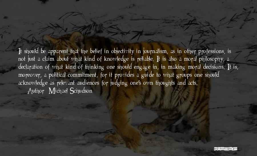 Michael Schudson Quotes: It Should Be Apparent That The Belief In Objectivity In Journalism, As In Other Professions, Is Not Just A Claim