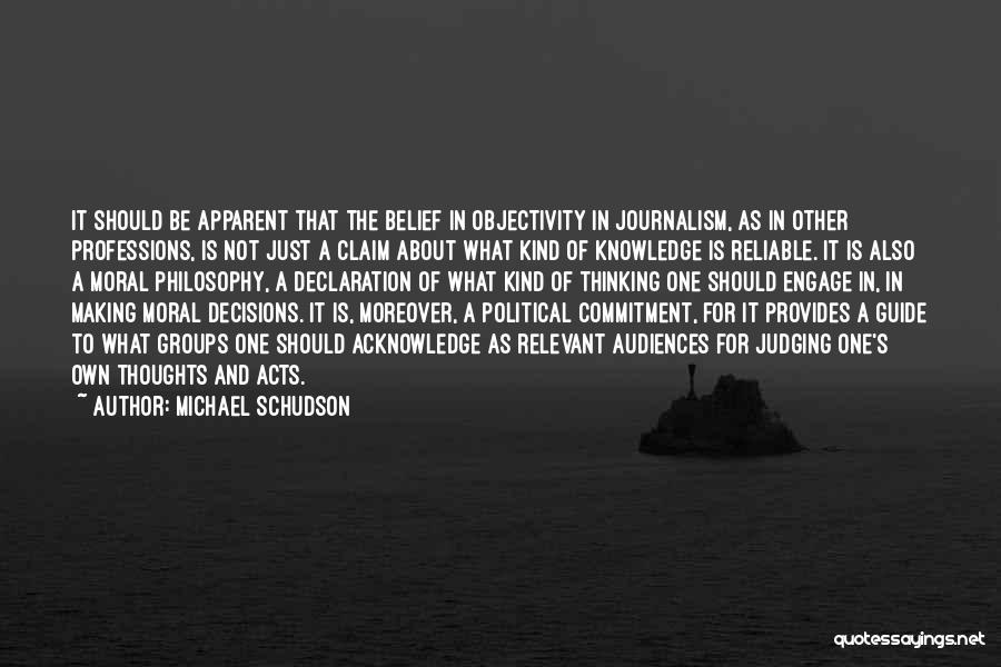 Michael Schudson Quotes: It Should Be Apparent That The Belief In Objectivity In Journalism, As In Other Professions, Is Not Just A Claim