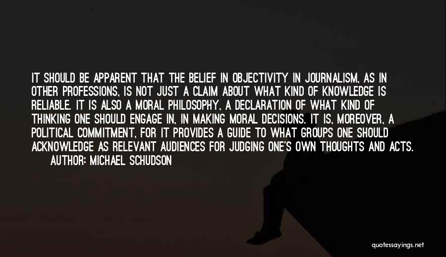 Michael Schudson Quotes: It Should Be Apparent That The Belief In Objectivity In Journalism, As In Other Professions, Is Not Just A Claim