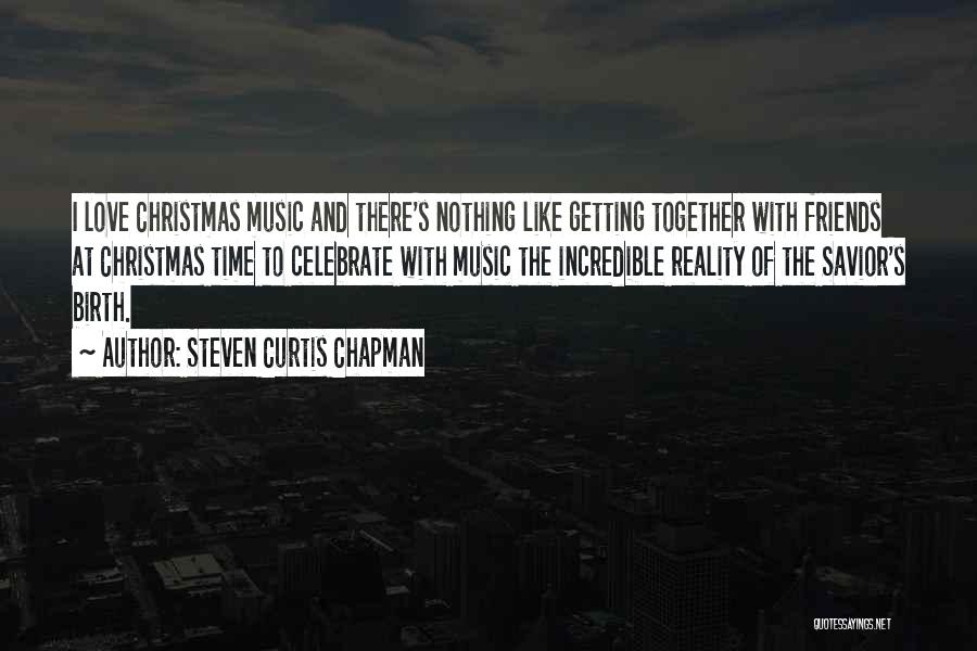 Steven Curtis Chapman Quotes: I Love Christmas Music And There's Nothing Like Getting Together With Friends At Christmas Time To Celebrate With Music The