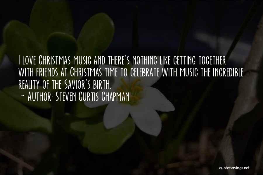 Steven Curtis Chapman Quotes: I Love Christmas Music And There's Nothing Like Getting Together With Friends At Christmas Time To Celebrate With Music The