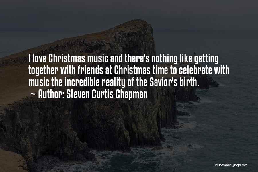 Steven Curtis Chapman Quotes: I Love Christmas Music And There's Nothing Like Getting Together With Friends At Christmas Time To Celebrate With Music The