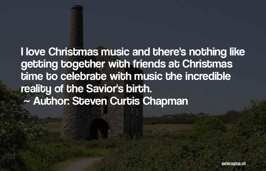 Steven Curtis Chapman Quotes: I Love Christmas Music And There's Nothing Like Getting Together With Friends At Christmas Time To Celebrate With Music The