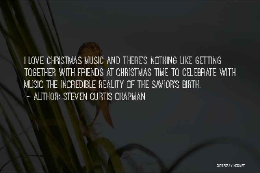 Steven Curtis Chapman Quotes: I Love Christmas Music And There's Nothing Like Getting Together With Friends At Christmas Time To Celebrate With Music The