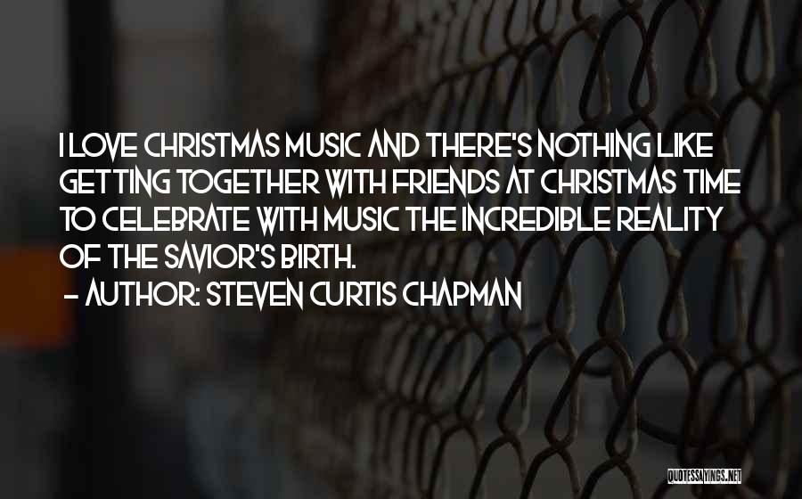 Steven Curtis Chapman Quotes: I Love Christmas Music And There's Nothing Like Getting Together With Friends At Christmas Time To Celebrate With Music The