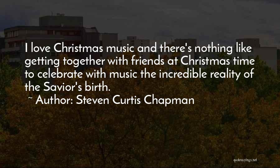 Steven Curtis Chapman Quotes: I Love Christmas Music And There's Nothing Like Getting Together With Friends At Christmas Time To Celebrate With Music The
