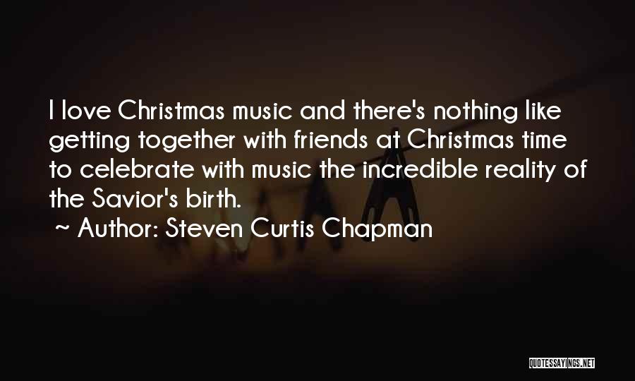 Steven Curtis Chapman Quotes: I Love Christmas Music And There's Nothing Like Getting Together With Friends At Christmas Time To Celebrate With Music The