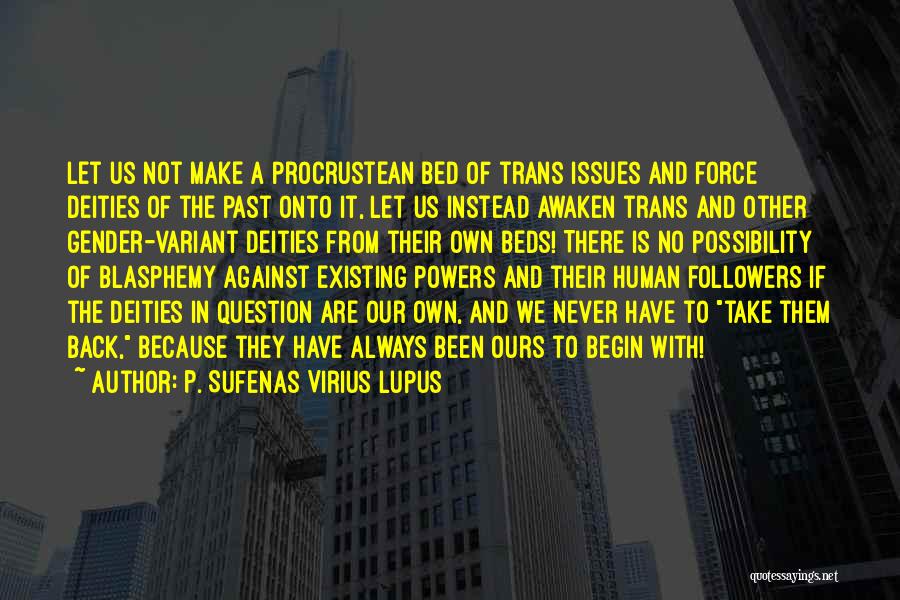 P. Sufenas Virius Lupus Quotes: Let Us Not Make A Procrustean Bed Of Trans Issues And Force Deities Of The Past Onto It, Let Us