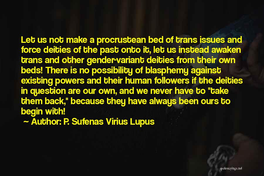 P. Sufenas Virius Lupus Quotes: Let Us Not Make A Procrustean Bed Of Trans Issues And Force Deities Of The Past Onto It, Let Us