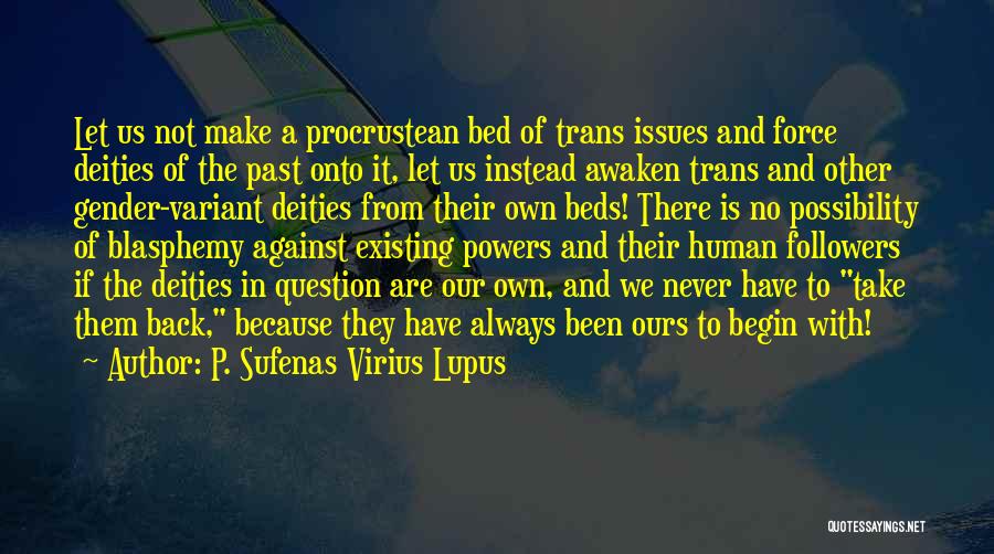 P. Sufenas Virius Lupus Quotes: Let Us Not Make A Procrustean Bed Of Trans Issues And Force Deities Of The Past Onto It, Let Us