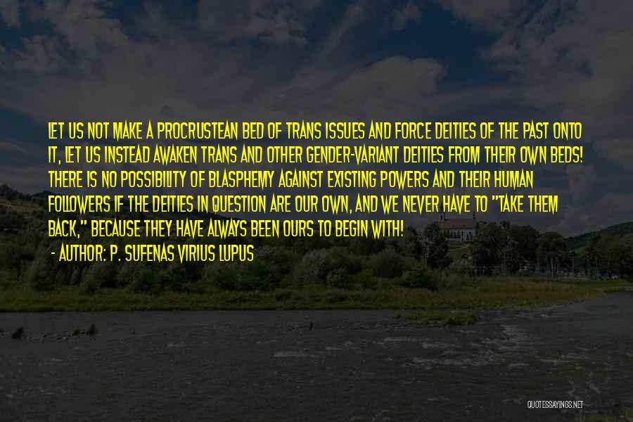 P. Sufenas Virius Lupus Quotes: Let Us Not Make A Procrustean Bed Of Trans Issues And Force Deities Of The Past Onto It, Let Us