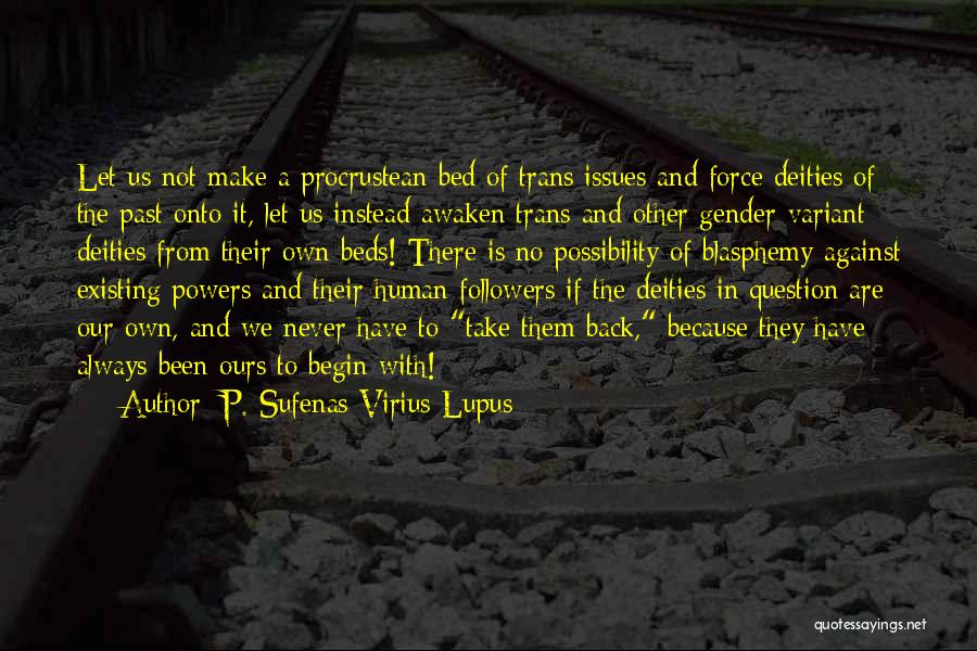 P. Sufenas Virius Lupus Quotes: Let Us Not Make A Procrustean Bed Of Trans Issues And Force Deities Of The Past Onto It, Let Us