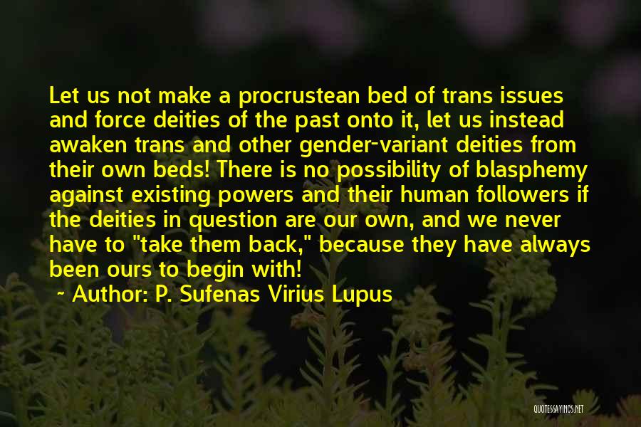 P. Sufenas Virius Lupus Quotes: Let Us Not Make A Procrustean Bed Of Trans Issues And Force Deities Of The Past Onto It, Let Us