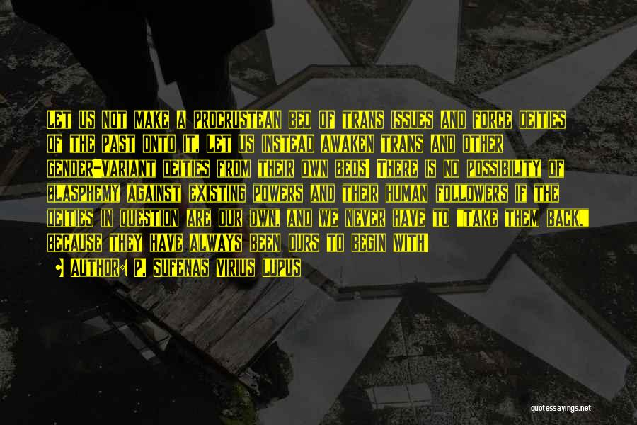 P. Sufenas Virius Lupus Quotes: Let Us Not Make A Procrustean Bed Of Trans Issues And Force Deities Of The Past Onto It, Let Us