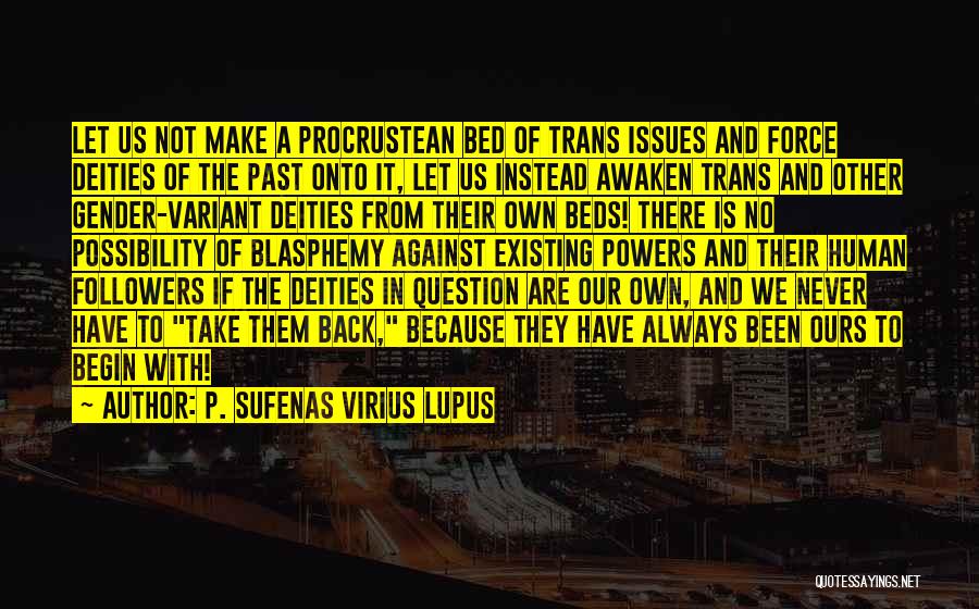 P. Sufenas Virius Lupus Quotes: Let Us Not Make A Procrustean Bed Of Trans Issues And Force Deities Of The Past Onto It, Let Us