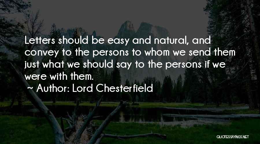 Lord Chesterfield Quotes: Letters Should Be Easy And Natural, And Convey To The Persons To Whom We Send Them Just What We Should