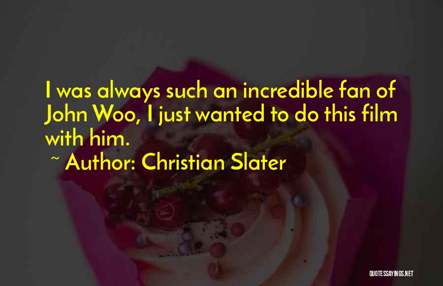 Christian Slater Quotes: I Was Always Such An Incredible Fan Of John Woo, I Just Wanted To Do This Film With Him.
