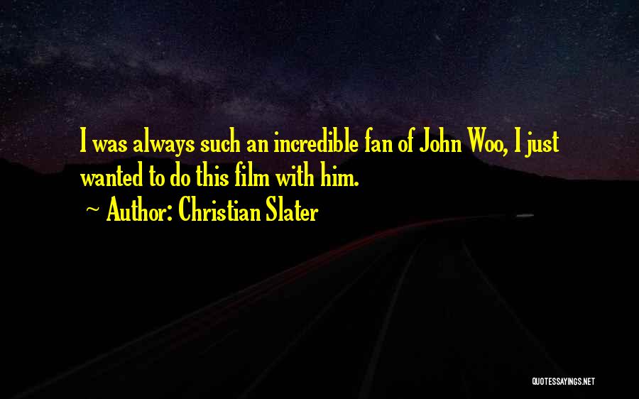 Christian Slater Quotes: I Was Always Such An Incredible Fan Of John Woo, I Just Wanted To Do This Film With Him.