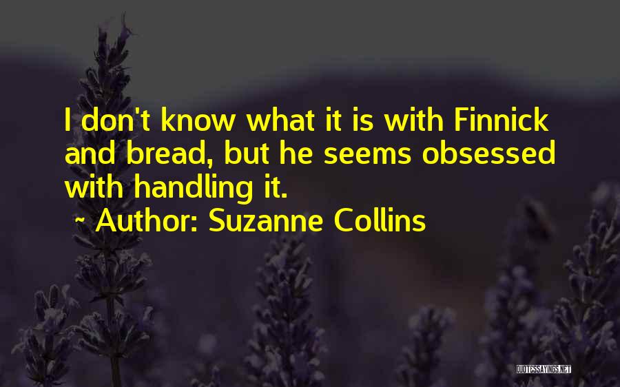 Suzanne Collins Quotes: I Don't Know What It Is With Finnick And Bread, But He Seems Obsessed With Handling It.