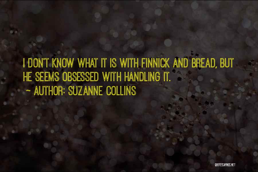 Suzanne Collins Quotes: I Don't Know What It Is With Finnick And Bread, But He Seems Obsessed With Handling It.