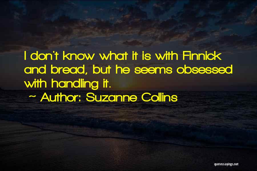 Suzanne Collins Quotes: I Don't Know What It Is With Finnick And Bread, But He Seems Obsessed With Handling It.