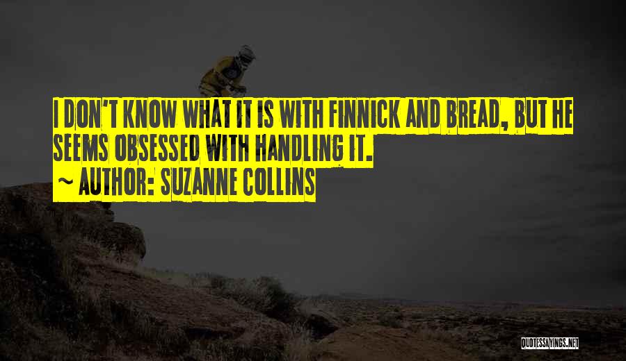 Suzanne Collins Quotes: I Don't Know What It Is With Finnick And Bread, But He Seems Obsessed With Handling It.