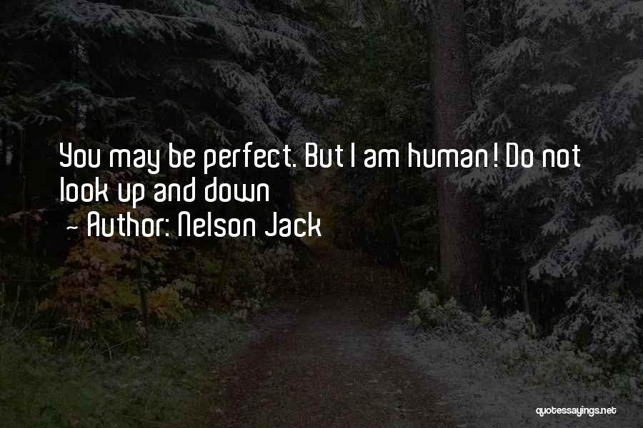 Nelson Jack Quotes: You May Be Perfect. But I Am Human! Do Not Look Up And Down