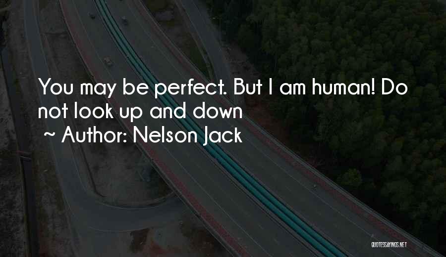 Nelson Jack Quotes: You May Be Perfect. But I Am Human! Do Not Look Up And Down