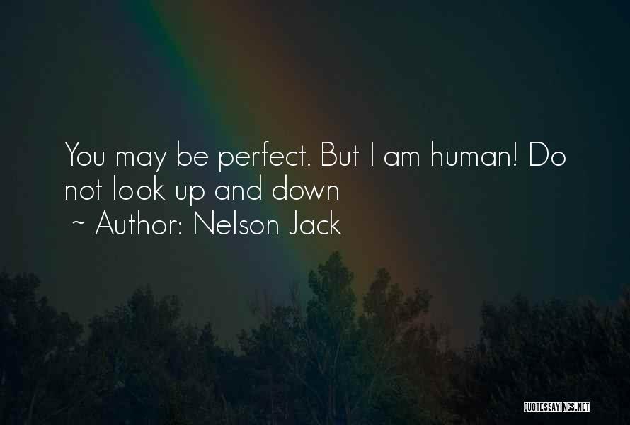 Nelson Jack Quotes: You May Be Perfect. But I Am Human! Do Not Look Up And Down