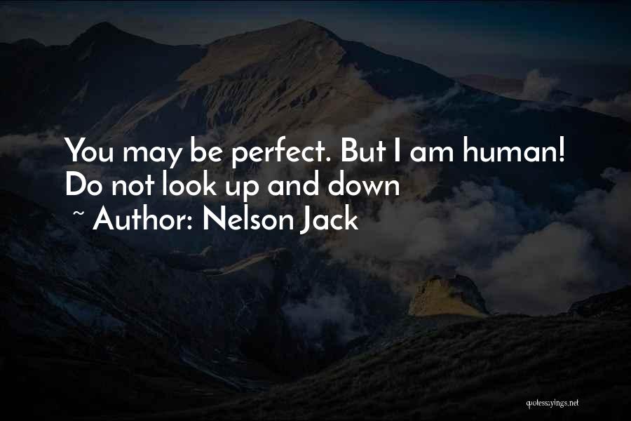 Nelson Jack Quotes: You May Be Perfect. But I Am Human! Do Not Look Up And Down