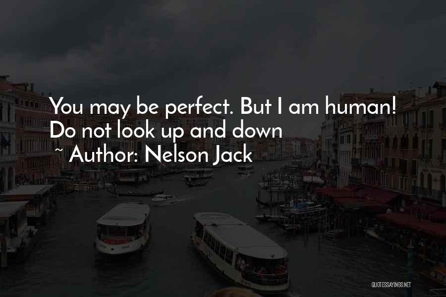 Nelson Jack Quotes: You May Be Perfect. But I Am Human! Do Not Look Up And Down