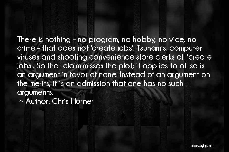 Chris Horner Quotes: There Is Nothing - No Program, No Hobby, No Vice, No Crime - That Does Not 'create Jobs'. Tsunamis, Computer