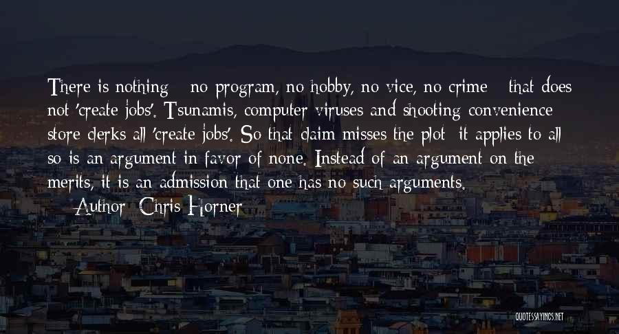 Chris Horner Quotes: There Is Nothing - No Program, No Hobby, No Vice, No Crime - That Does Not 'create Jobs'. Tsunamis, Computer