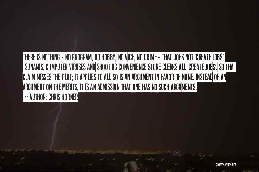 Chris Horner Quotes: There Is Nothing - No Program, No Hobby, No Vice, No Crime - That Does Not 'create Jobs'. Tsunamis, Computer