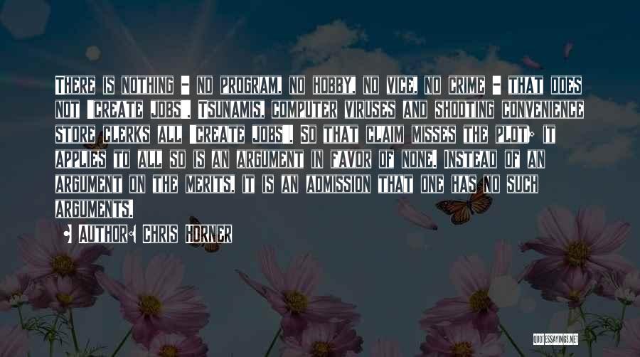 Chris Horner Quotes: There Is Nothing - No Program, No Hobby, No Vice, No Crime - That Does Not 'create Jobs'. Tsunamis, Computer