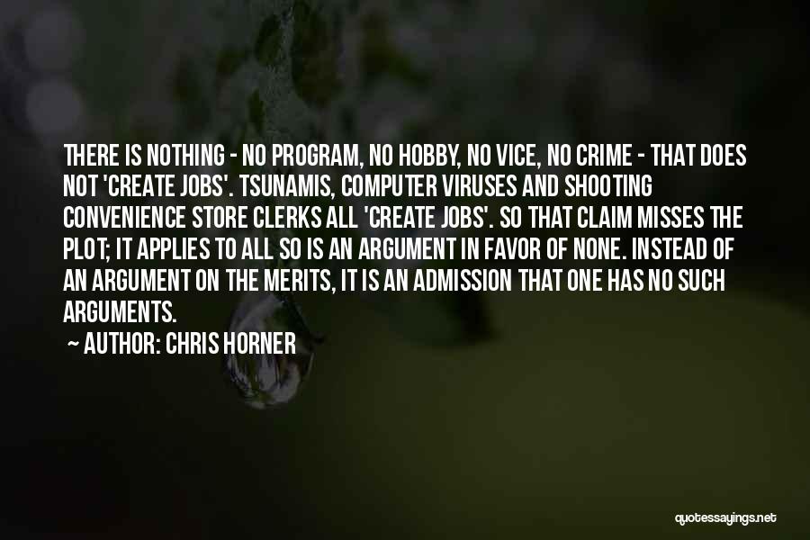 Chris Horner Quotes: There Is Nothing - No Program, No Hobby, No Vice, No Crime - That Does Not 'create Jobs'. Tsunamis, Computer