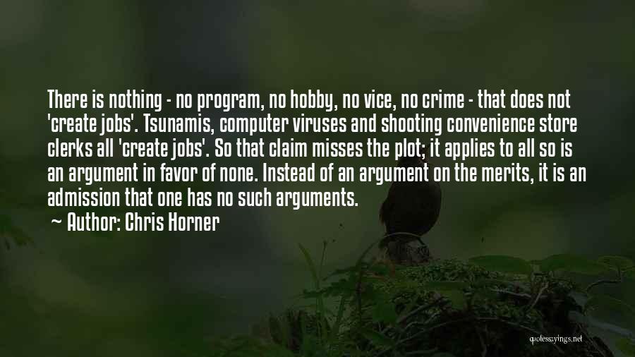 Chris Horner Quotes: There Is Nothing - No Program, No Hobby, No Vice, No Crime - That Does Not 'create Jobs'. Tsunamis, Computer