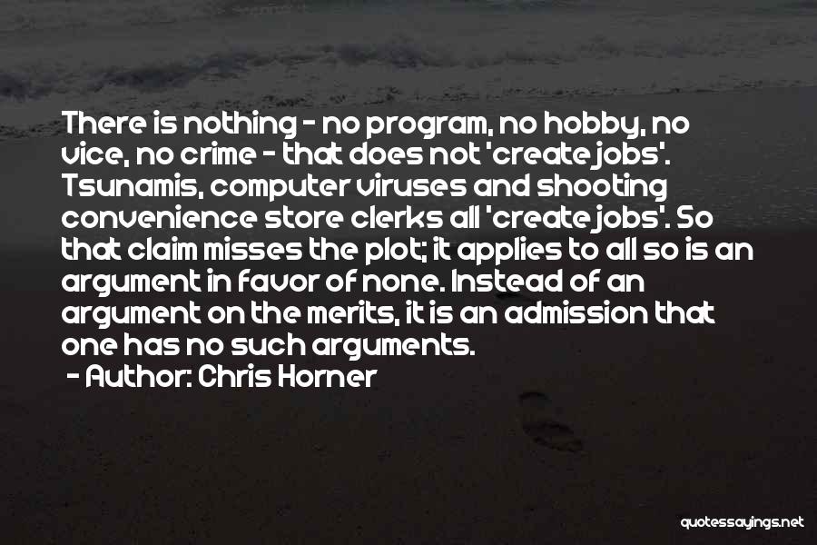 Chris Horner Quotes: There Is Nothing - No Program, No Hobby, No Vice, No Crime - That Does Not 'create Jobs'. Tsunamis, Computer