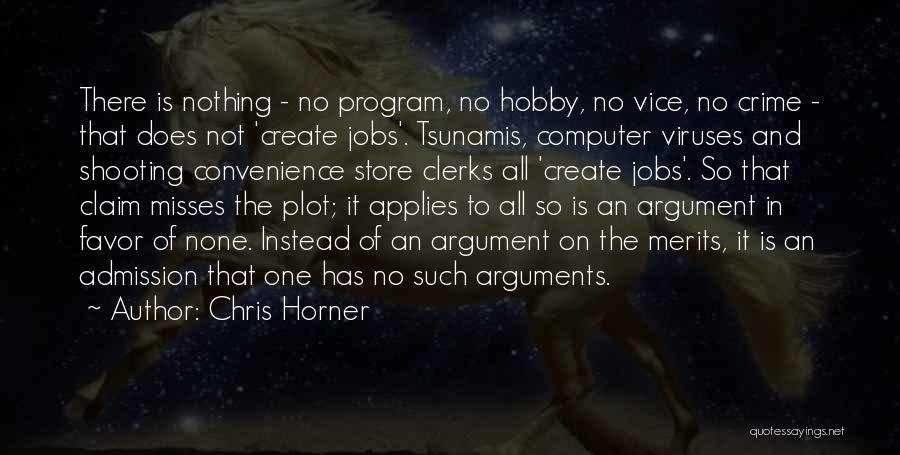 Chris Horner Quotes: There Is Nothing - No Program, No Hobby, No Vice, No Crime - That Does Not 'create Jobs'. Tsunamis, Computer