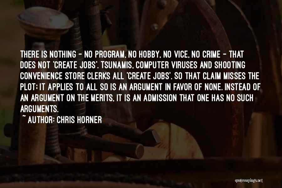 Chris Horner Quotes: There Is Nothing - No Program, No Hobby, No Vice, No Crime - That Does Not 'create Jobs'. Tsunamis, Computer