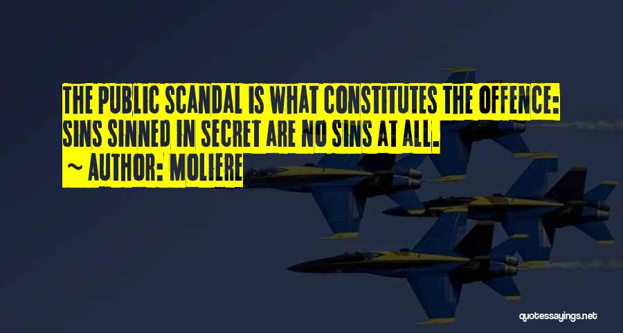 Moliere Quotes: The Public Scandal Is What Constitutes The Offence: Sins Sinned In Secret Are No Sins At All.