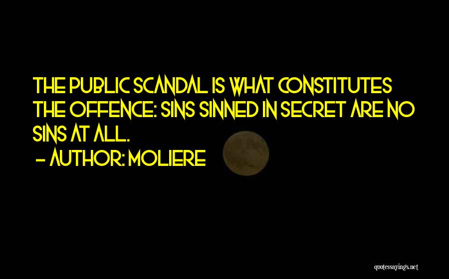 Moliere Quotes: The Public Scandal Is What Constitutes The Offence: Sins Sinned In Secret Are No Sins At All.