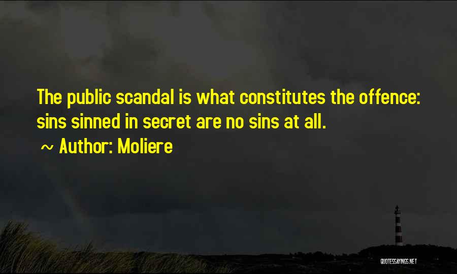 Moliere Quotes: The Public Scandal Is What Constitutes The Offence: Sins Sinned In Secret Are No Sins At All.