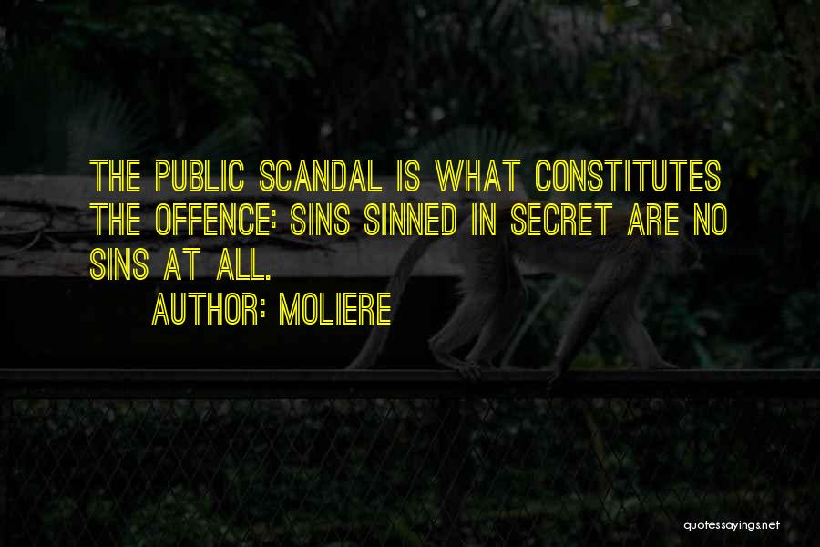 Moliere Quotes: The Public Scandal Is What Constitutes The Offence: Sins Sinned In Secret Are No Sins At All.